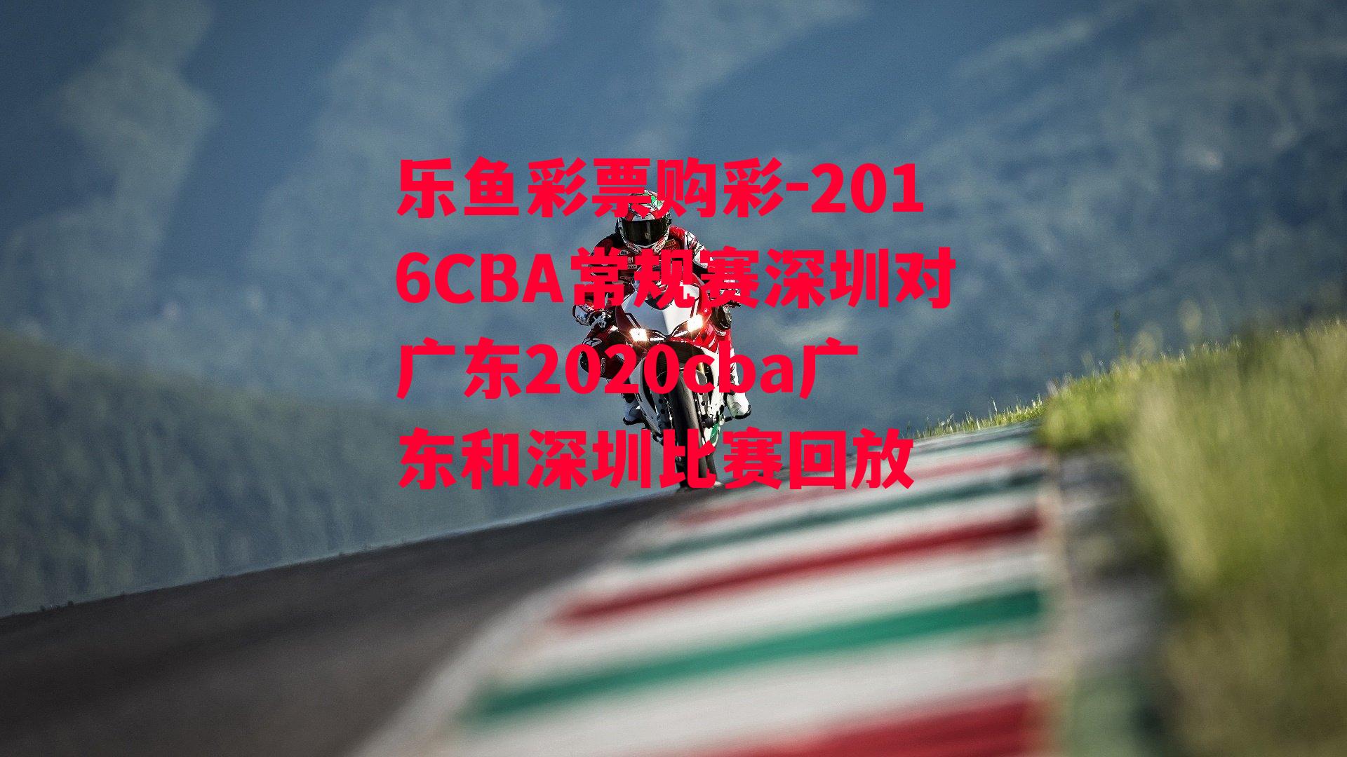 乐鱼彩票购彩-2016CBA常规赛深圳对广东2020cba广东和深圳比赛回放